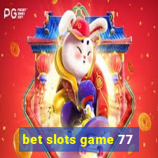 bet slots game 77